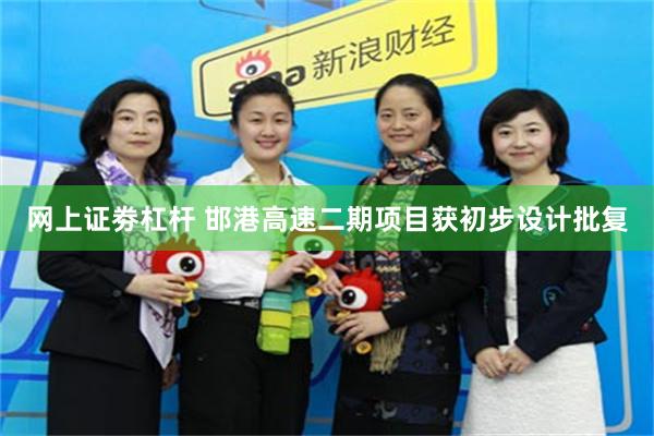 网上证劵杠杆 邯港高速二期项目获初步设计批复