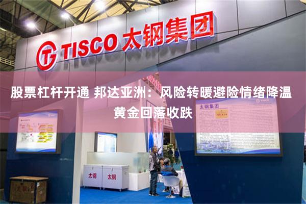 股票杠杆开通 邦达亚洲：风险转暖避险情绪降温 黄金回落收跌